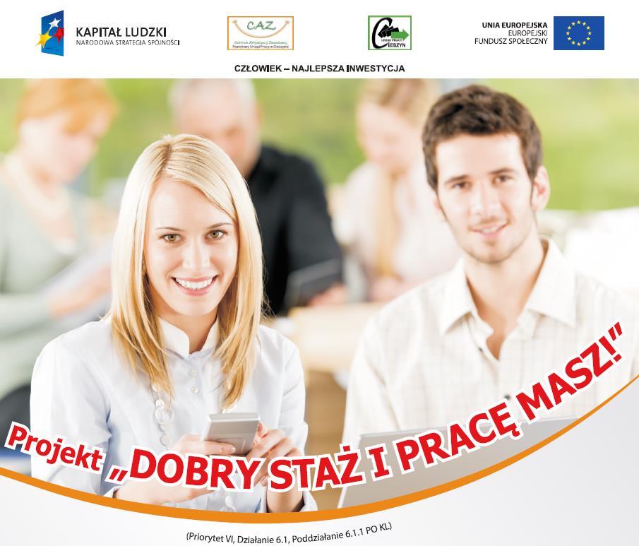 DOBRY STAŻ I PRACĘ MASZ! 6.1.1 POKL Celem projektu było uzyskanie zatrudnienia przez co najmniej 40% uczestników/uczestniczek projektu. Projekt był skierowany do grupy 57 absolwentów szkół.