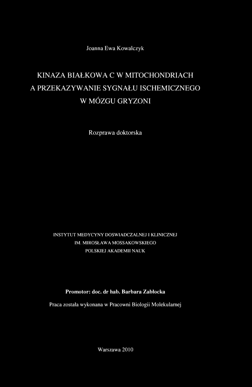 Joanna Ewa Kowalczyk KINAZA BIAŁKOWA C W MITOCHONDRIACH A PRZEKAZYWANIE SYGNAŁU ISCHEMICZNEGO W MÓZGU GRYZONI Rozprawa doktorska INSTYTUT MEDYCYNY DOŚWIADCZALNEJ I