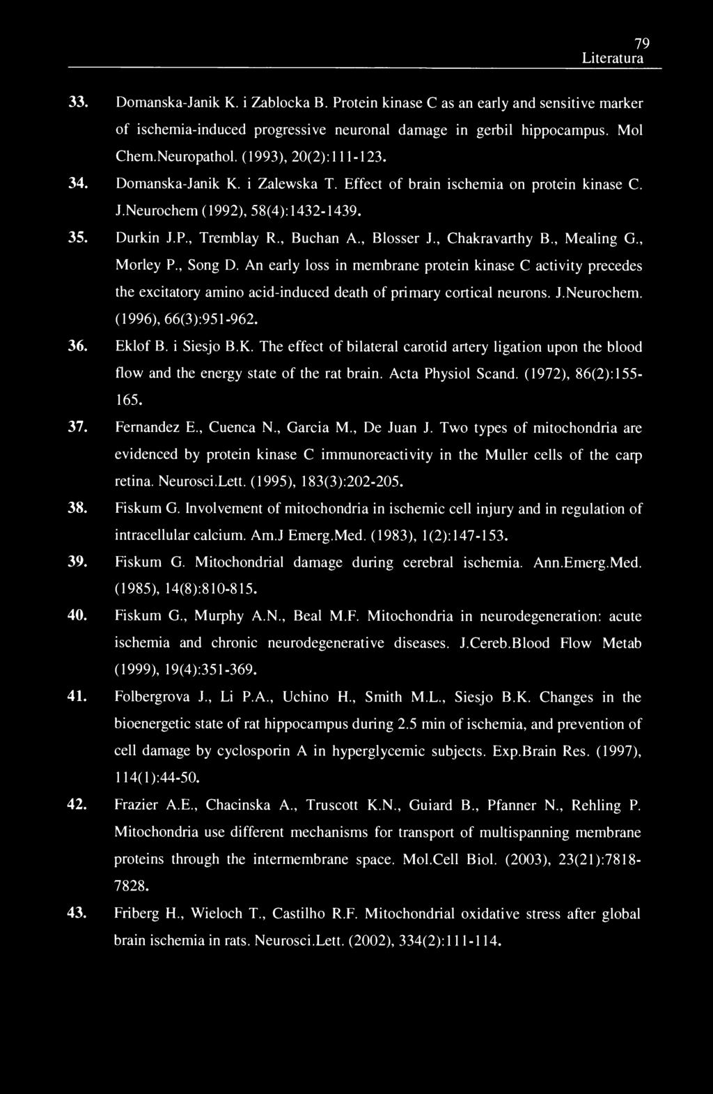 79 Literatura 33. Domanska-Janik K. i Zabloeka B. Protein kinase C as an early and sensitive marker of ischemia-induced progressive neuronal damage in gerbil hippocampus. Mol Chem.Neuropathol.
