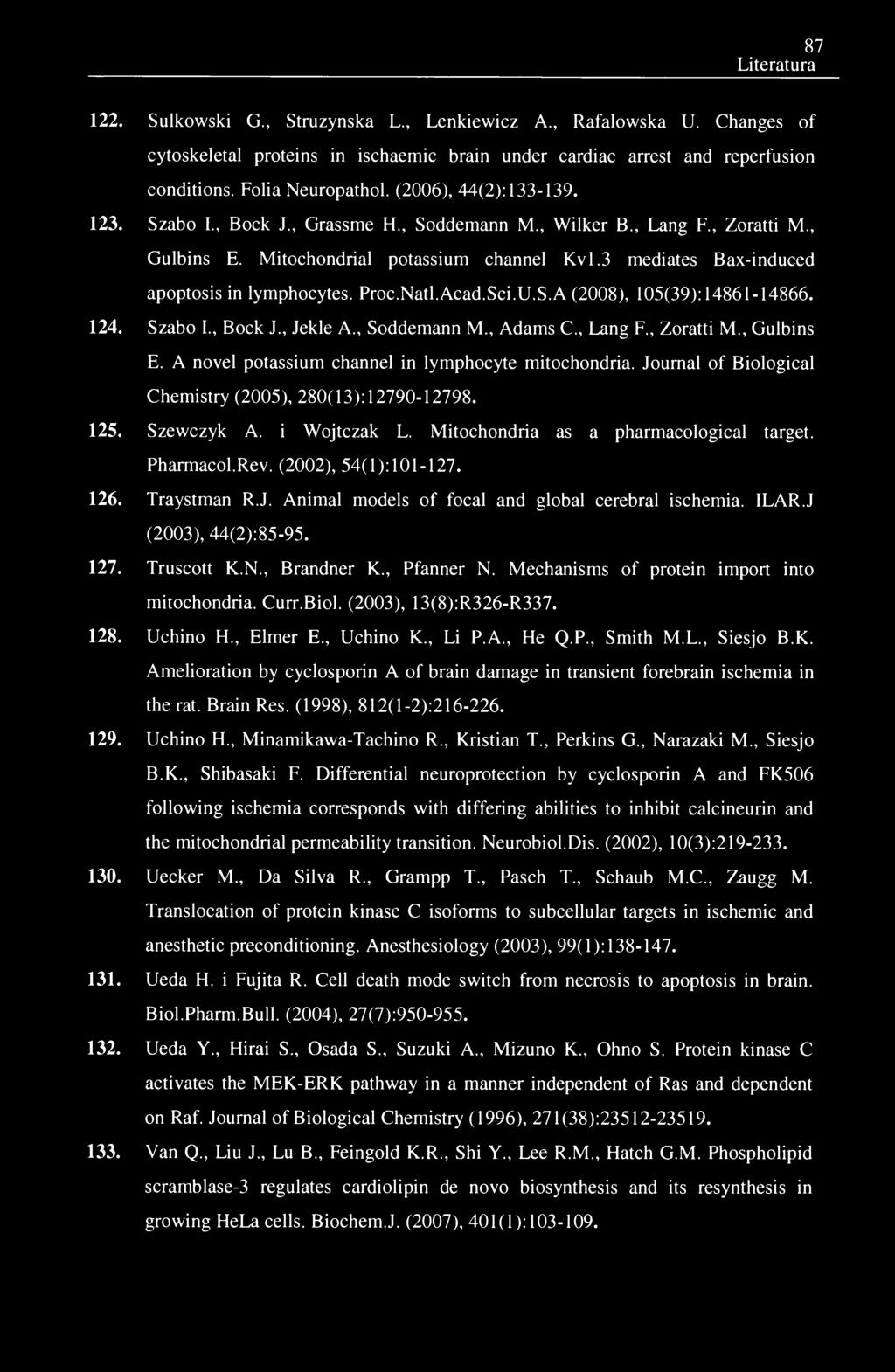 87 Literatura 122. Sulkowski G., Struzynska L., Lenkiewicz A., Rafalowska U. Changes of eytoskeletal proteins in ischaemie brain under cardiac arrest and reperfusion conditions. Folia Neuropathol.