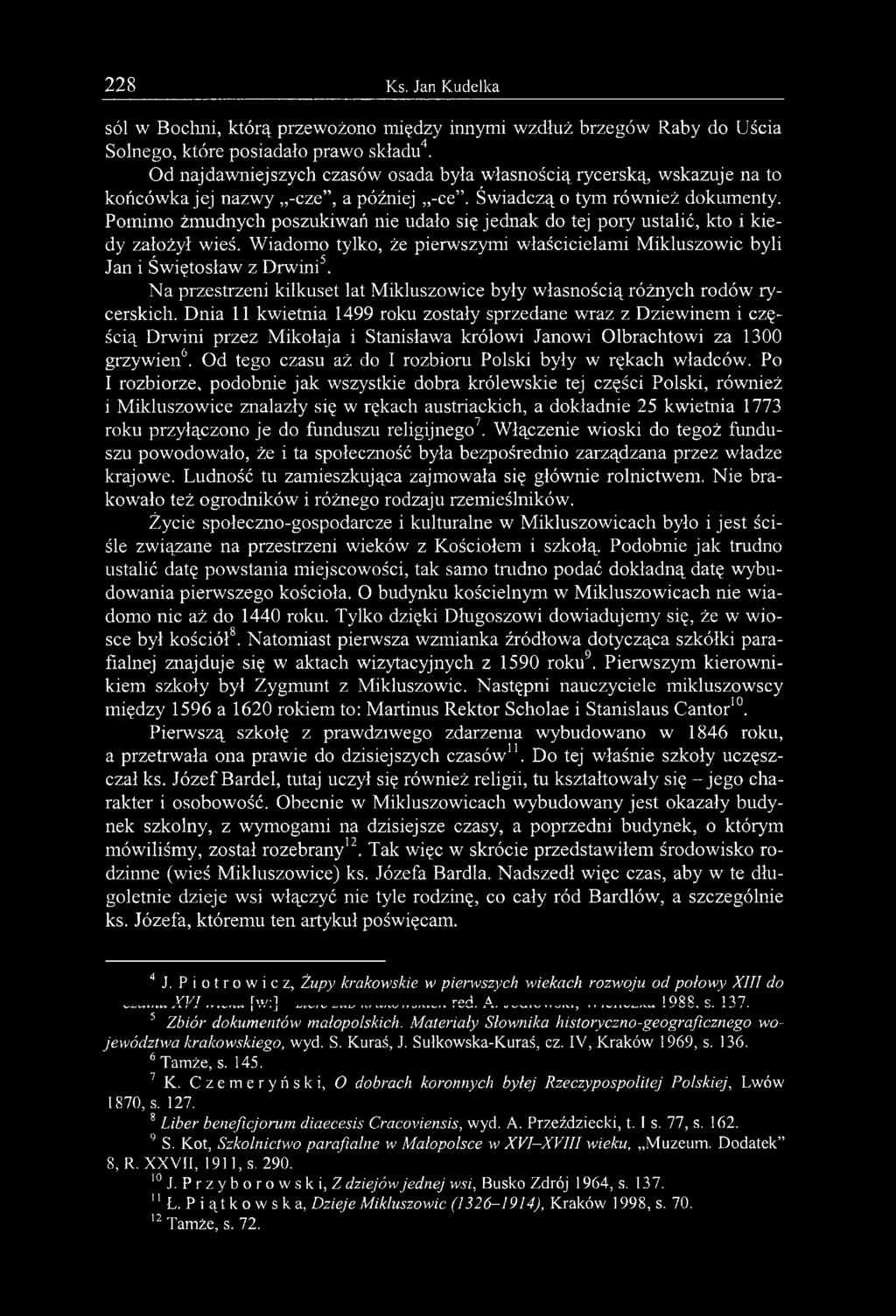 Pomimo żmudnych poszukiwań nie udało się jednak do tej pory ustalić, kto i kiedy założył wieś. Wiadomo tylko, że pierwszymi właścicielami Mikluszowic byli Jan i Świętosław z Drwini5.