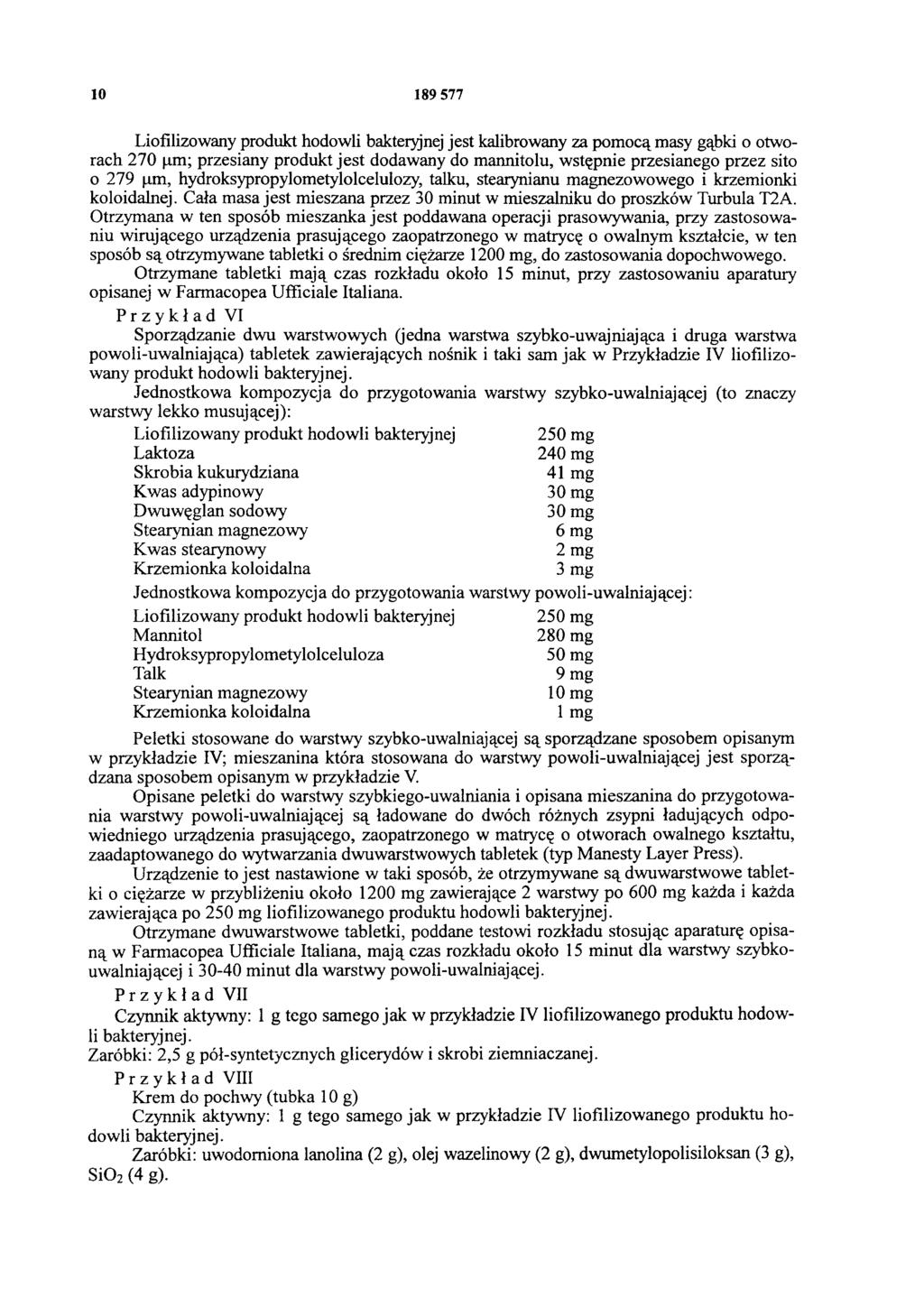 10 189 577 Liofilizowany produkt hodowli bakteryjnej jest kalibrowany za pomocą masy gąbki o otworach 270 µm; przesiany produkt jest dodawany do mannitolu, wstępnie przesianego przez sito o 279 µm,