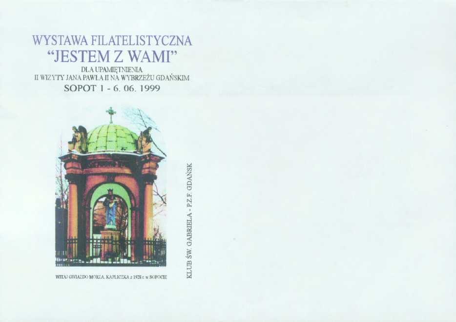 Aax-01 Afx-01 1999 koperta wydawca: KLUB ŚW. GABRIELA P.Z.F. GDAŃSK. WYSTAWA FILATELISTYCZNA JESTEM Z WAMI DLA UPAMIĘTNIENIA II WIZYTY JANA PAWŁA II NA WYBRZEŻU GDAŃSKIM.