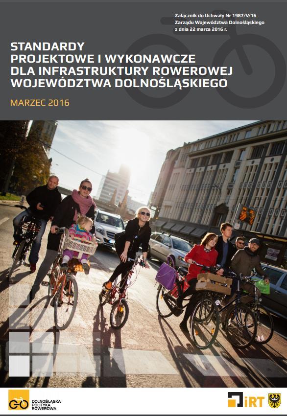Zrównoważony transport w regionie Dolnośląska Polityka Rowerowa - Standardy projektowe i wykonawcze dla infrastruktury rowerowej województwa dolnośląskiego Dokument określa wymogi techniczne jakim