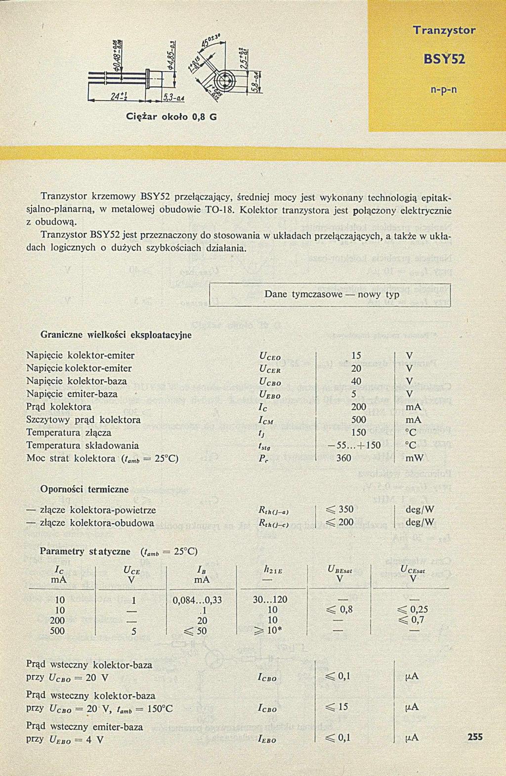 T ranzystor BSY52 T ranzystor krzem owy BSY52 przełączający, średniej mocy jest wykonany technologią epitaksjalno-planarną, w m etalowej obudowie TO-18.