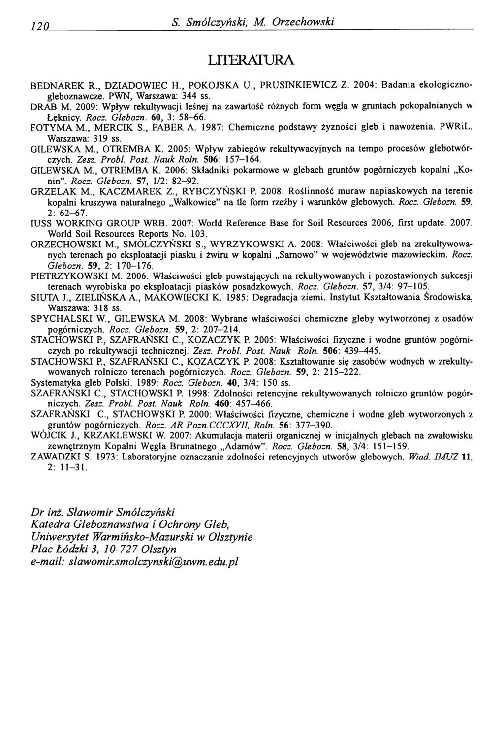 120 S. Smólczyński, M. Orzechowski LITERATURA BEDNAREK R., DZIADOWIEC H., POKOJSKA U., PRUSINKIEWICZ Z. 2004: Badania ekologicznogleboznawcze. PWN, Warszawa: 344 ss. DRAB M.