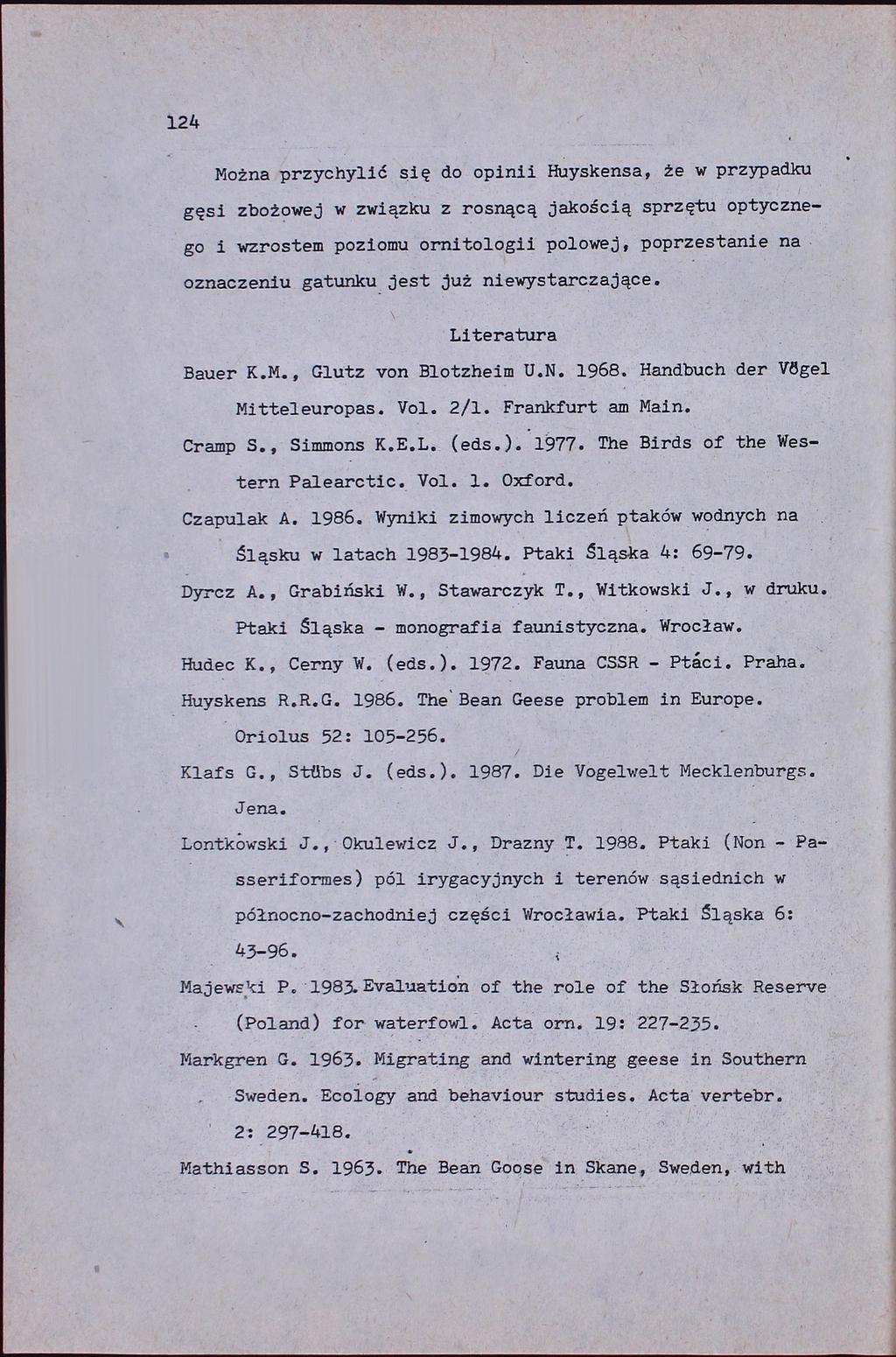 124 Można przychylić się do opinii Huyskensa, że w przypadku gęsi zbożowej w związku z rosnącą jakością sprzętu optycznego i wzrostem poziomu ornitologii polowej, poprzestanie na oznaczeniu gatunku