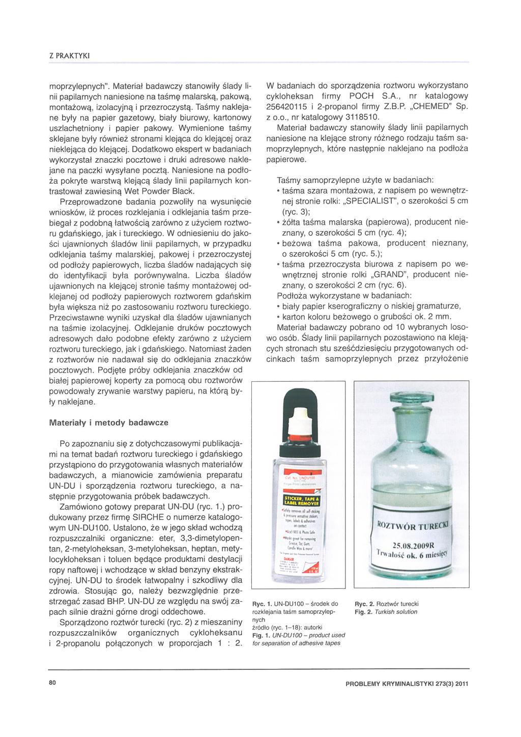 moprzylepnych". Material badawczy stanowiły ślady linii papilarnych naniesione na taśmę malarską, pakową, rnontażową, izolacyjną i przezroczystą.