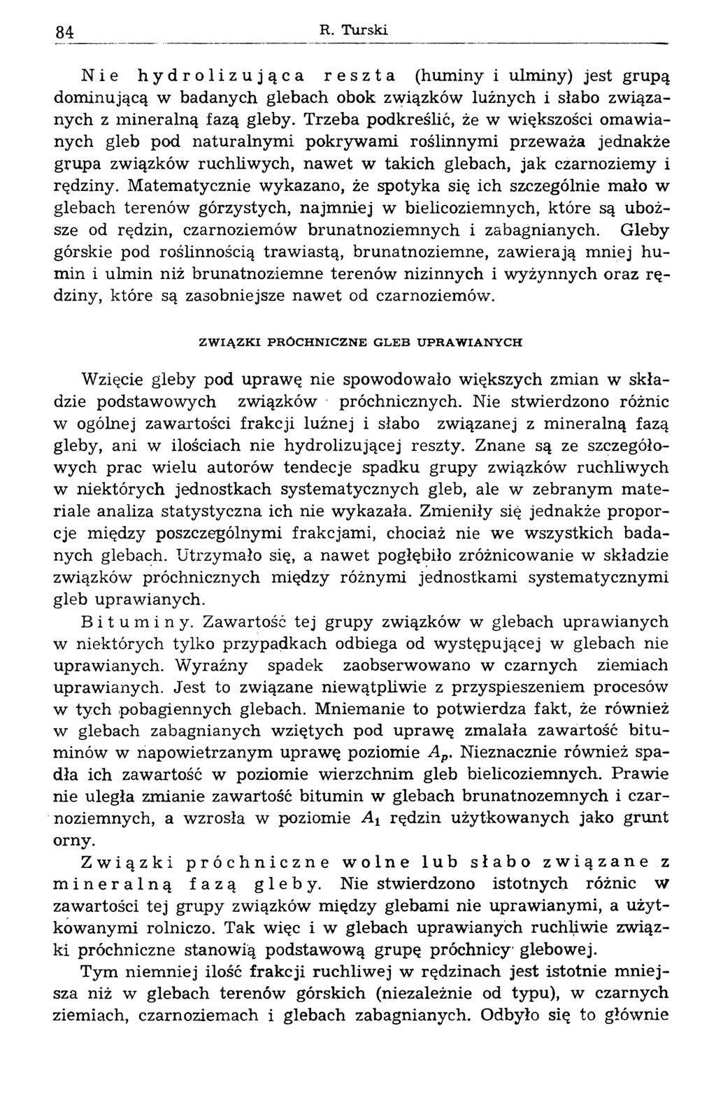 84 R. Turski N i e hydrolizująca reszta (hum iny i ulminy) jest grupą dom inującą w badanych glebach obok związków luźnych i słabo związanych z m ineralną fazą gleby.