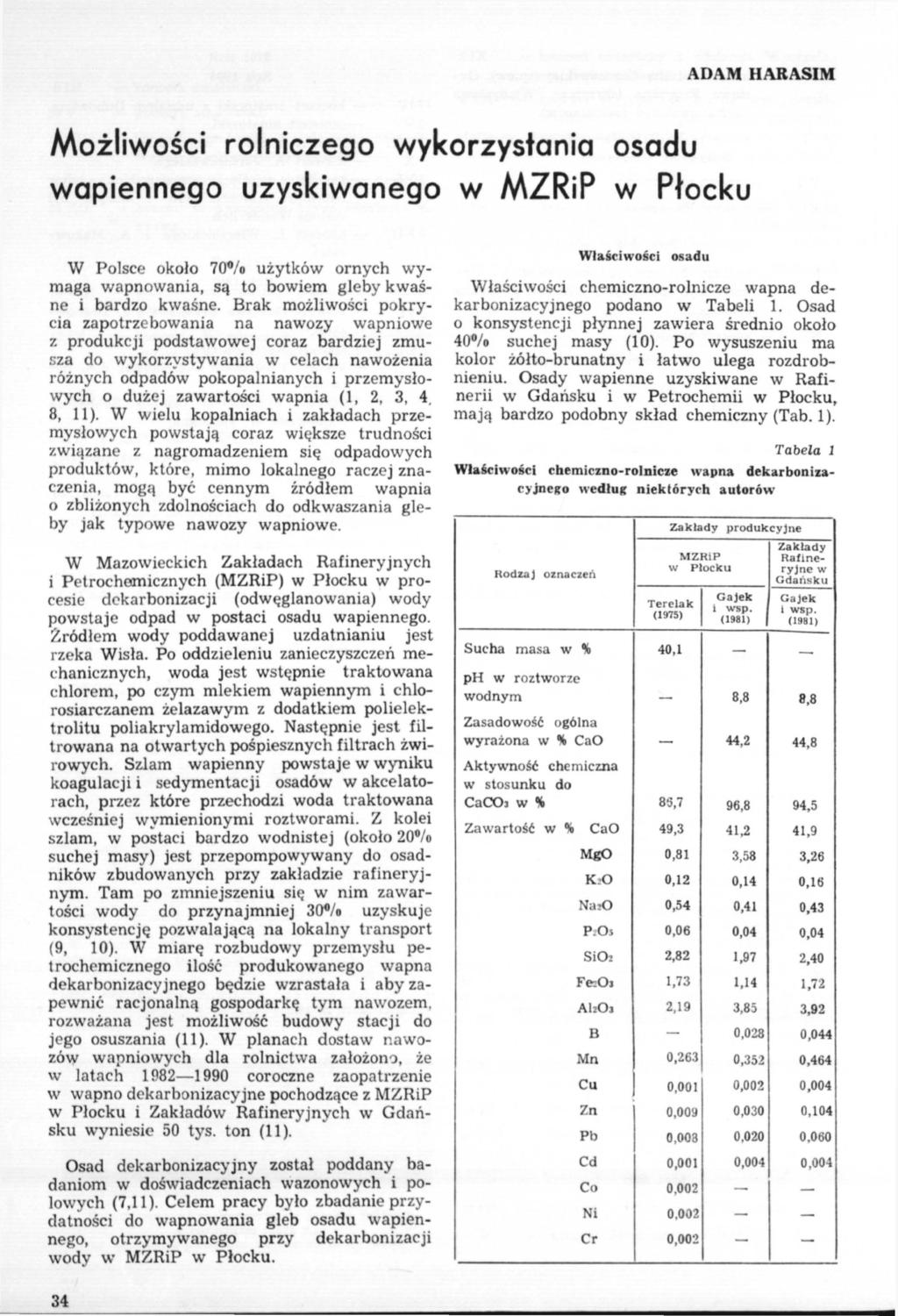 ADAM HARASIM Możliwości rolniczego wykorzystania osadu wapiennego uzyskiwanego w MZRiP w Płocku W Polsce około 70% użytków ornych wymaga wapnowania, są to bowiem gleby kwaśne i bardzo kwaśne.