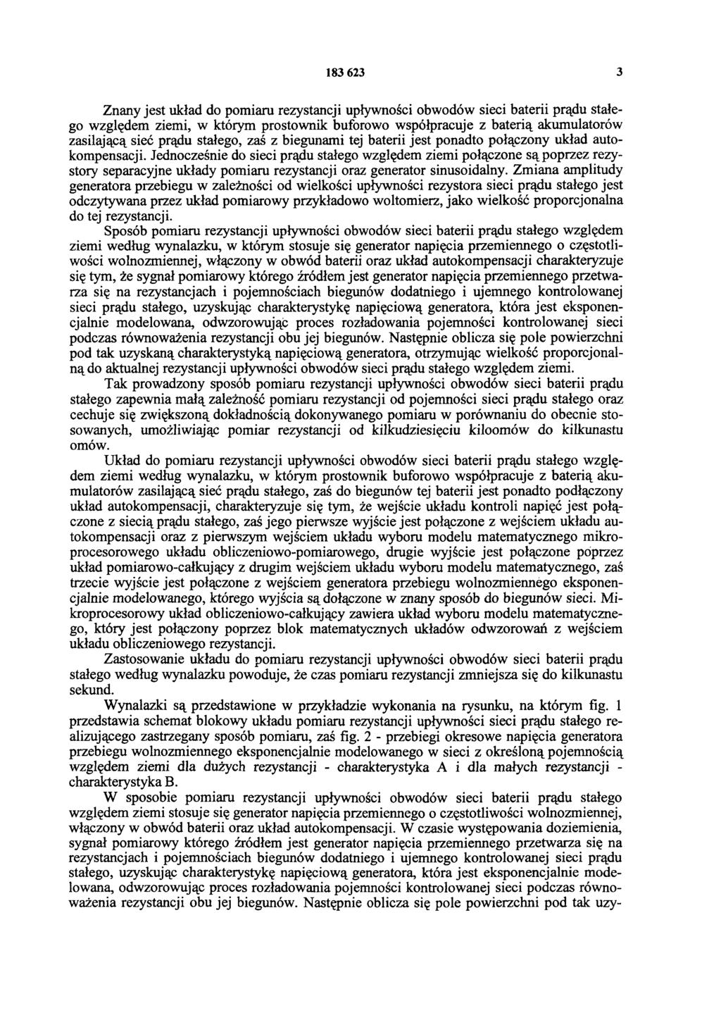 183 623 3 Znany jest układ do pomiaru rezystancji upływności obwodów sieci baterii prądu stałego względem ziemi, w którym prostownik buforowo współpracuje z baterią akumulatorów zasilającą sieć prądu