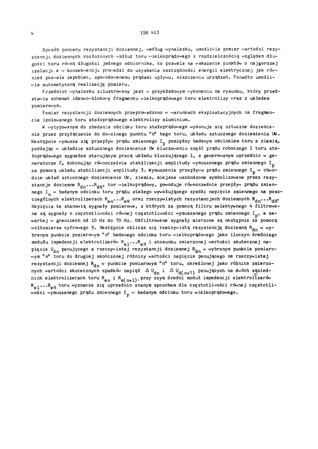 4 158 413 Sposób pomiaru rezystan cji doziemnej, według wynalazku, umożliwia pomiar w artości rezysta n c ji doziemnych rozłożonych wzdłuż toru wielkoprądowego z rozd zielczością względem d łu -