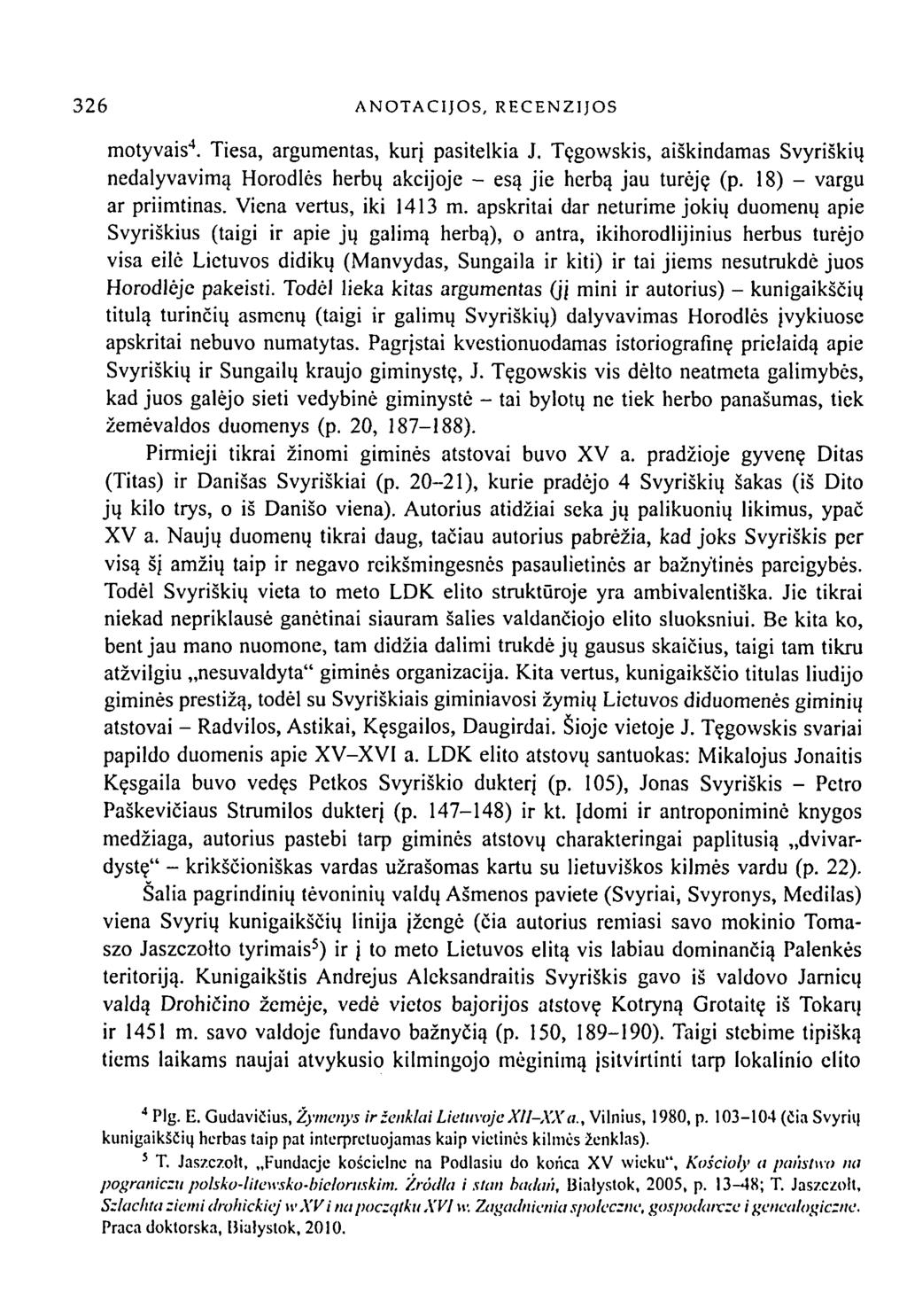 motyvais 4. Tiesa, argumentas, kurį pasitelkia J. Tęgowskis, aiškindamas Svyriškių nedalyvavimą Horodlės herbų akcijoje - esą jie herbą jau turėję (p. 18) - vargu ar priimtinas.