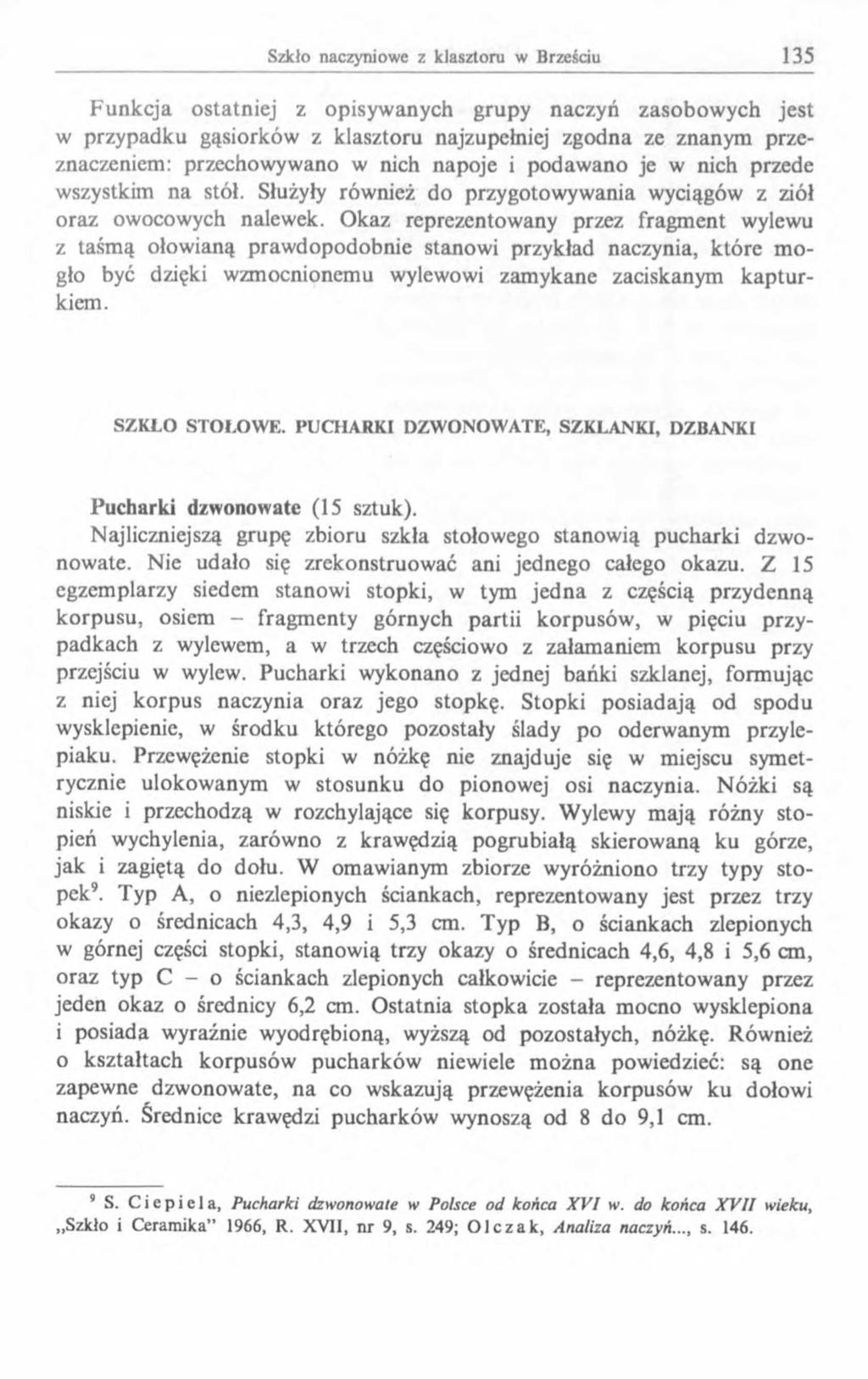 Funkcja ostatniej z opisywanych grupy naczyń zasobowych jest w przypadku gąsiorków z klasztoru najzupełniej zgodna ze znanym przeznaczeniem: przechowywano w nich napoje i podawano je w nich przede