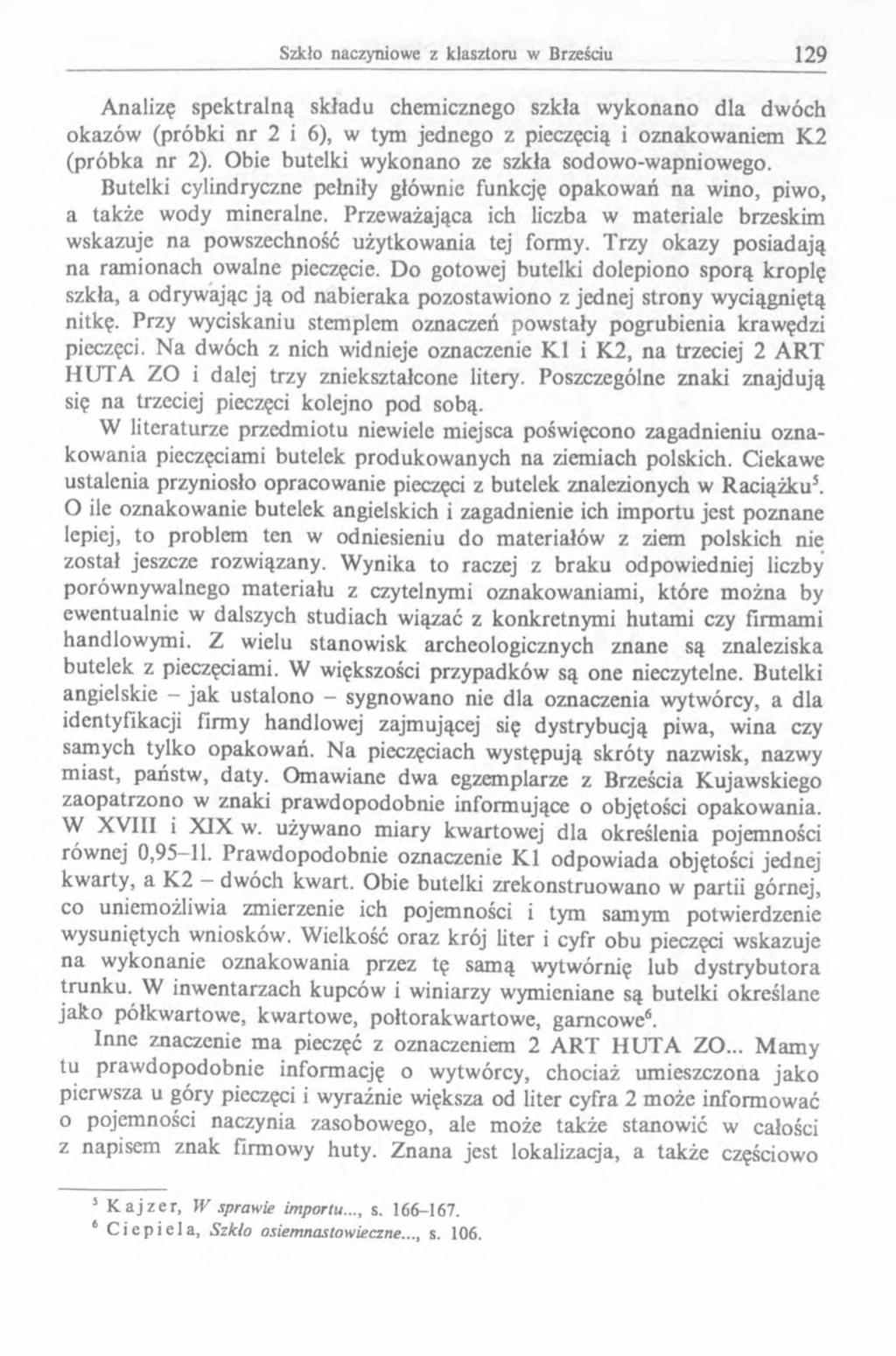 Analizę spektralną składu chemicznego szkła wykonano dla dwóch okazów (próbki nr 2 i 6), w tym jednego z pieczęcią i oznakowaniem K2 (próbka nr 2). Obie butelki wykonano ze szkła sodowo-wapniowego.