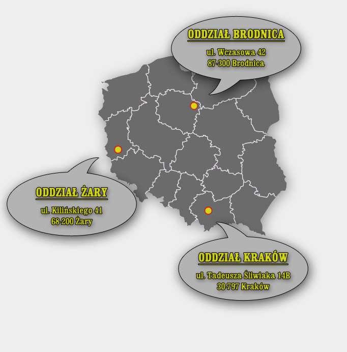 6. na mapie Polski. Oddział Brodnica: Oddział Kraków: Oddział Żary: ul. Wczasowa 42 87-300 Brodnica (Karbowo) woj. Kujawsko-pomorskie tel: 515-515-432 tel: 515-519-508 ul.