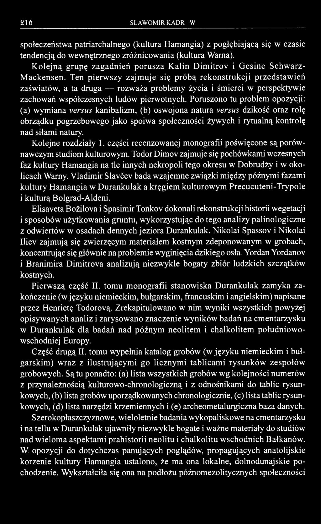 216 SŁAWOMIR KADROW społeczeństwa patriarchalnego (kultura Hamangia) z pogłębiającą się w czasie tendencją do wewnętrznego zróżnicowania (kultura Warna).