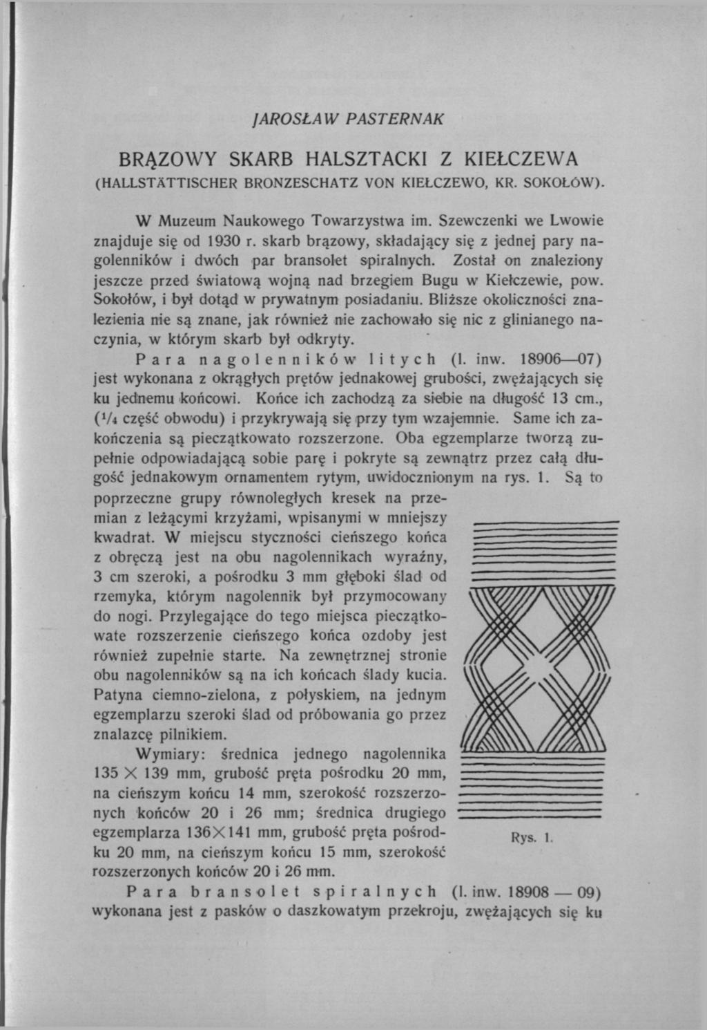 JAROSŁAW PASTERNAK BRĄZOWY SKARB HALSZTACKI Z KIEŁCZEWA (HALLSTÄTTISCHER BRONZESCHATZ VON KIEŁCZEWO, KR. SOKOŁÓW). W Muzeum Naukowego Towarzystwa im. Szewczenki we Lwowie znajduje się od 1930 r.