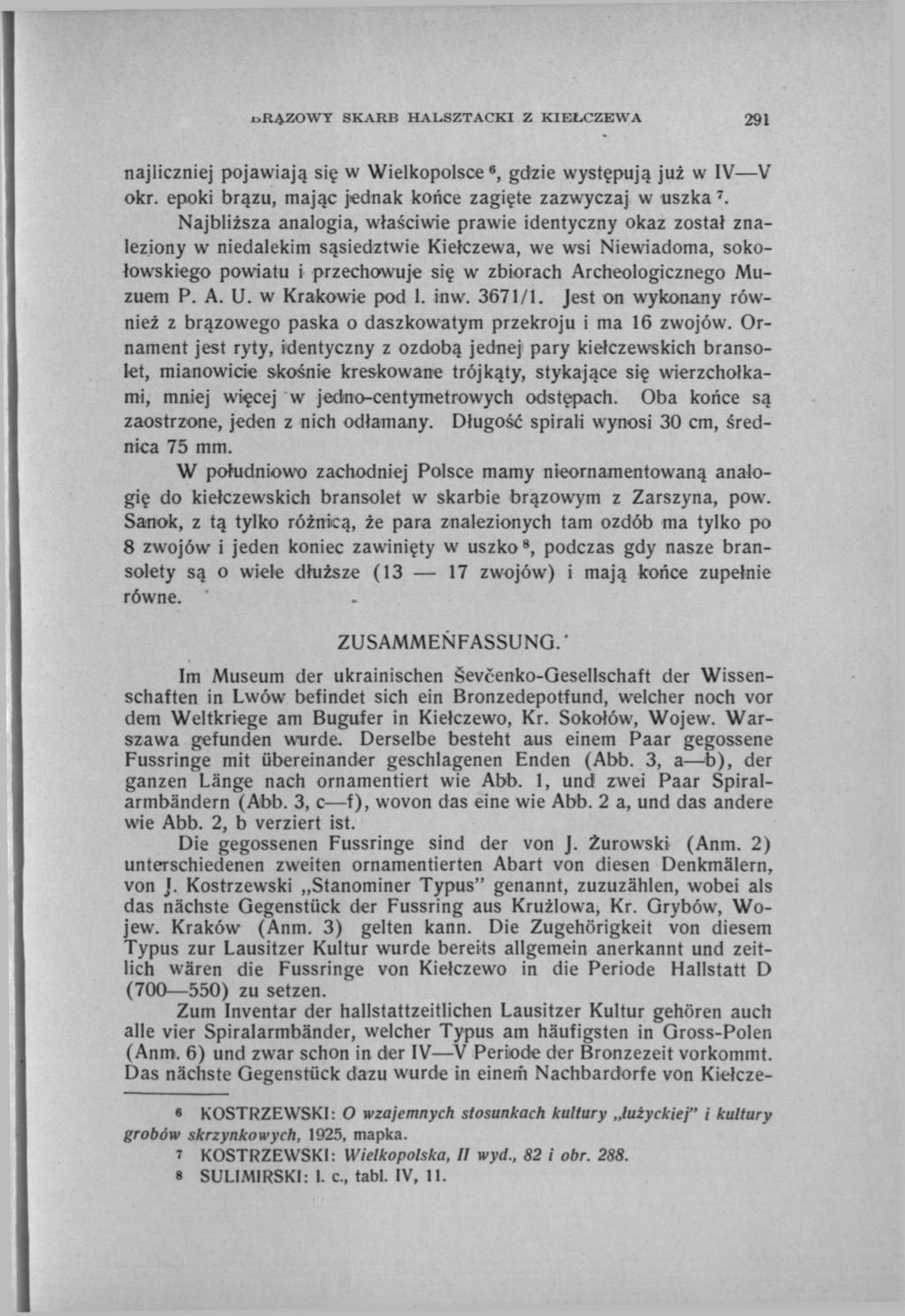 BRĄZOWY SKARB HALSZTACKI Z KIEŁCZEWA 291 najliczniej pojawiają się w Wielkopolsce 6, gdzie występują już w IV V okr. epoki brązu, mając jednak końce zagięte zazwyczaj w uszka 7.