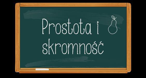 11. Prostota i skromność składają się na nie naturalność, umiar i zadowolenie z tego co się posiada, unikanie przesady i nadmiaru, umiejętność cieszenia