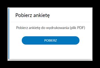 Pobieranie ankiety w formacie PDF Aby pobrać ankietę w formacie PDF (np. do druku) należy kliknąć przycisk Pobierz w sekcji Pobierz ankietę. Po chwili pojawi się ankieta do pobrania lub wydrukowania.