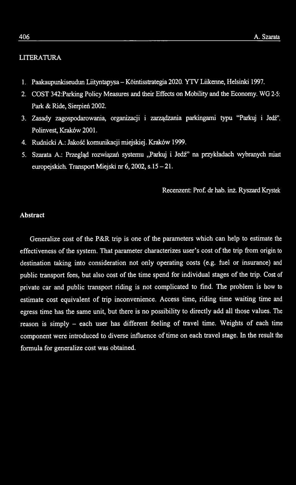 That parameter characterizes user s cost of the trip from origin to destination taking into consideration not only operating costs (e.g. fuel or insurance) and public transport fees, but also cost of the time spend for individual stages of the trip.