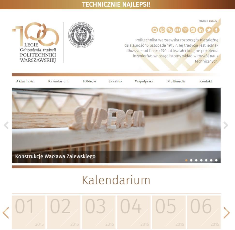 Jubileuszowa strona Politechniki Warszawskiej Jedną z ważniejszych inicjatyw informacyjnych i promocyjnych w ramach obchodów 100-lecia Odnowienia Tradycji Politechniki Warszawskiej było stworzenie