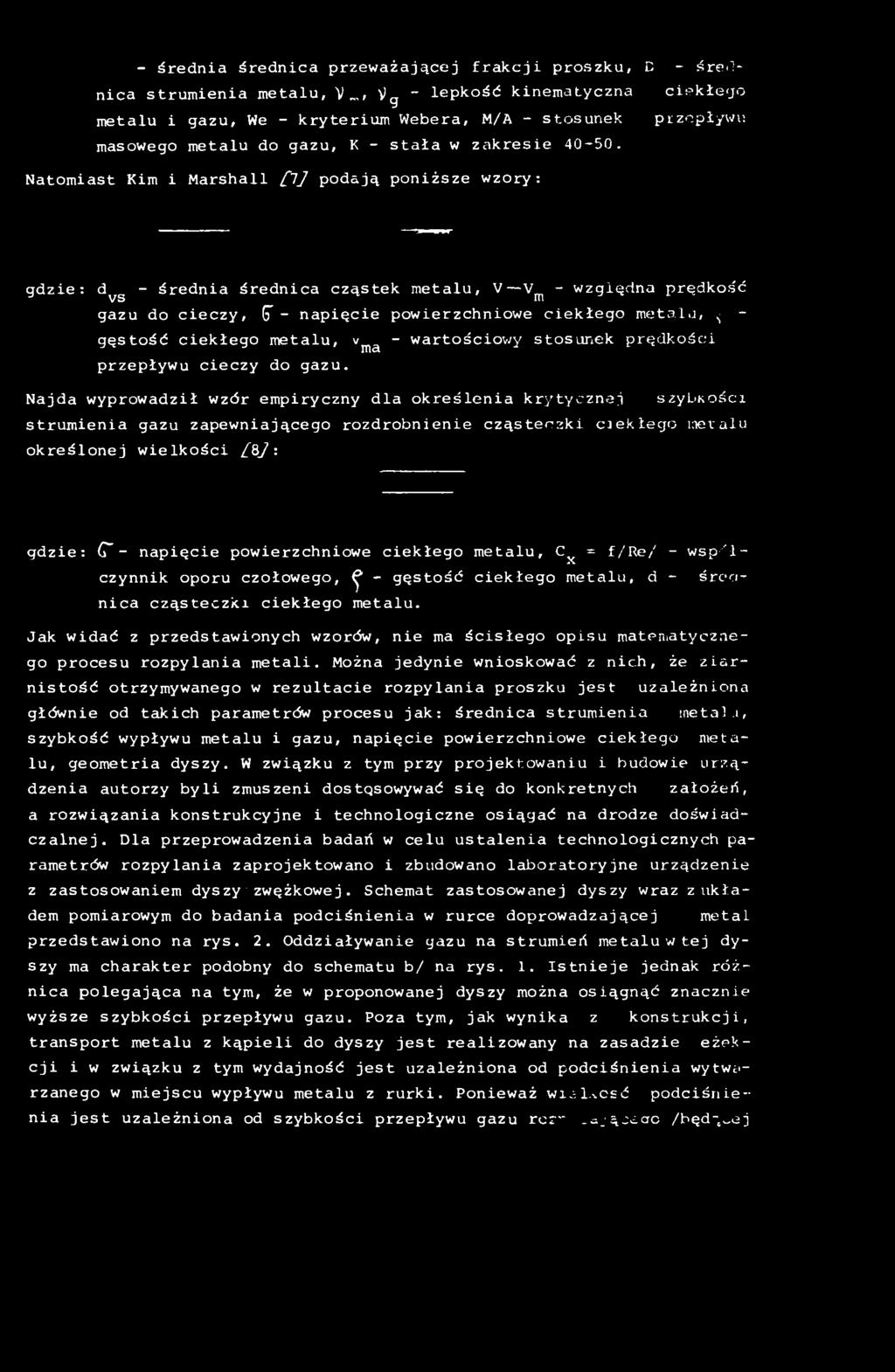 Natomiast Kim i Marshall [1] podają poniższe wzory: gdzie: d^^ - średnia średnica cząstek metalu, V Y^^ - względna prędkos'ć gazu do cieczy, G" - napięcie powierzchniowe ciekłego metalj, ^ - gęstość