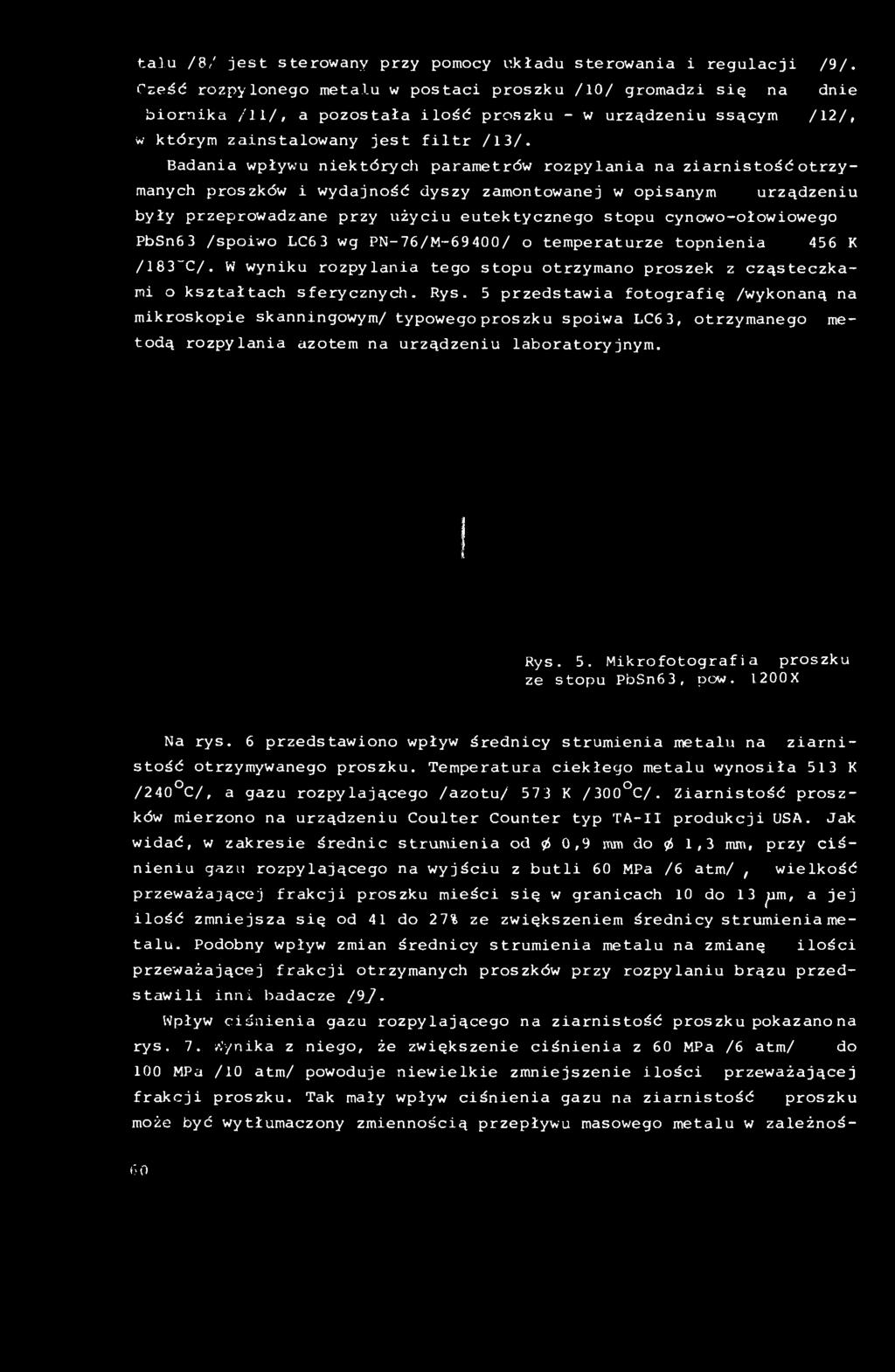 Badania wpływu niektórycti parametrów rozpylania na ziarnistość otrzymanych proszków i wydajność dyszy zamontowanej w opisanym urządzeniu były przeprowadzane przy użyciu eutektycznego stopu