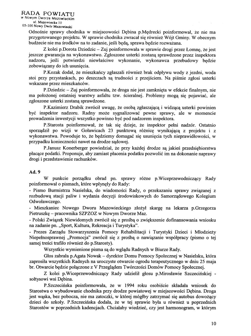 RADA POWIATU 05-100 Nowy Dw6r Mazowiecki Odnośnie sprawy chodnika w miejscowości Dębina p.mędrecki poinformował, że nie ma przygotowanego projektu. W sprawie chodnika zwracał się również Wójt Gminy.