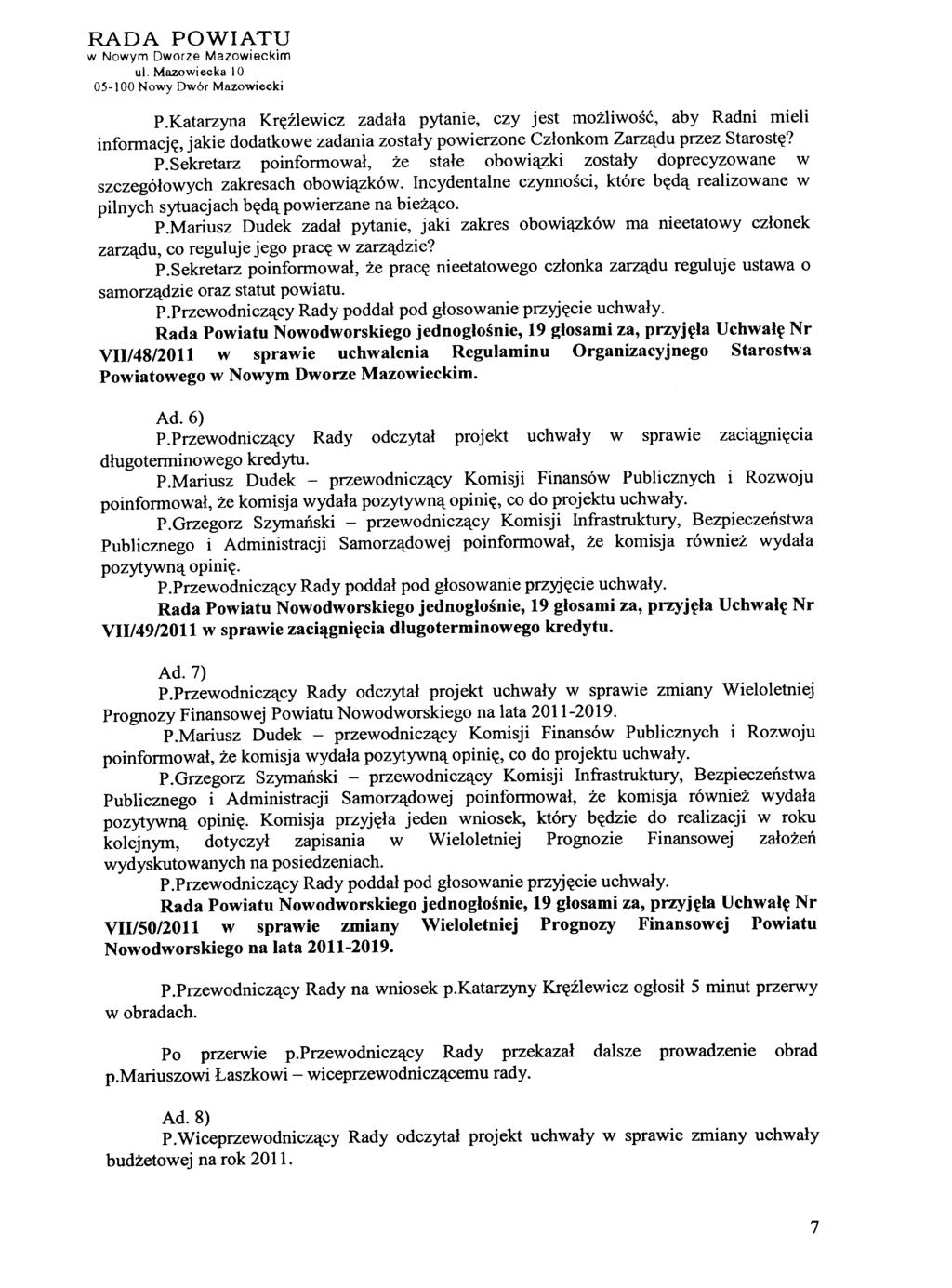 05-100 Nowy Dwór Mazowiecki P.Katarzyna Kręźlewicz zadała pytanie, czy jest możliwość, aby Radni mieli informację, jakie dodatkowe zadania zostały powierzone Członkom Zarządu przez Starostę? P.Sekretarz poinformował, że stałe obowiązki zostały doprecyzowane w szczegółowych zakresach obowiązków.