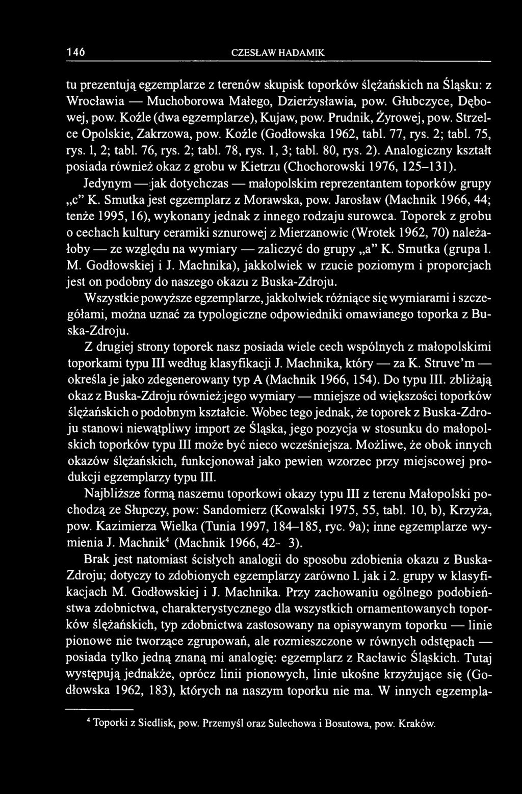 80, rys. 2). Analogiczny kształt posiada również okaz z grobu w Kietrzu (Chochorowski 1976, 125-131). Jedynym jak dotychczas małopolskim reprezentantem toporków grupy c" K.