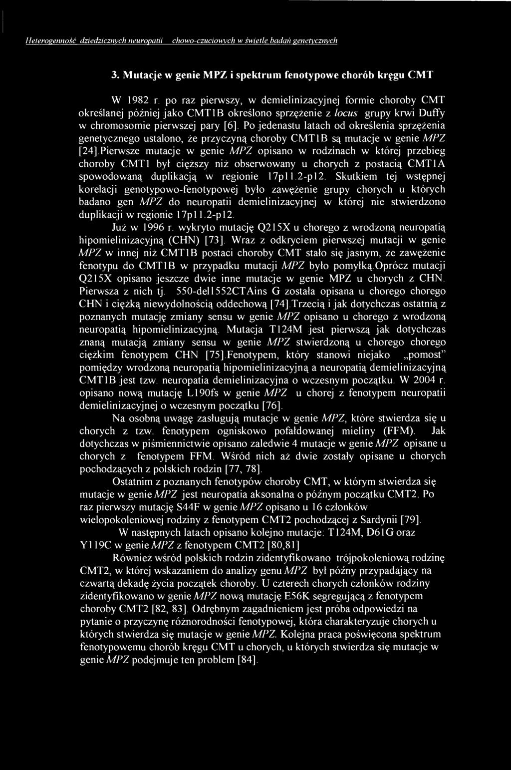 określenia sprzężenia genetycznego ustalono, że przyczyną choroby CMT IB są mutacje w genie MPZ [24],Pierwsze mutacje w genie MPZ opisano w rodzinach w której przebieg choroby CMT1 był cięższy niż