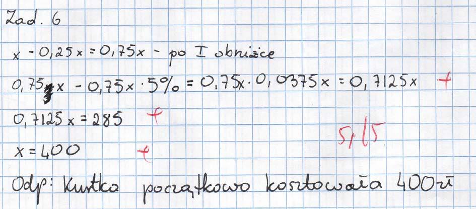 Autor rozwiązania zadania: Weronika Hutyra kl.ic Zadanie 6. (5 pkt) Cenę kurtki w styczniu obniżono o 25%, a w marcu o 5%.