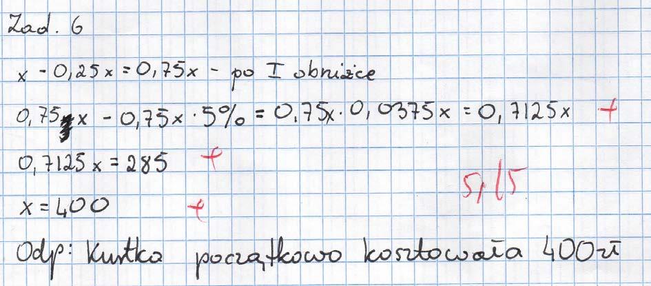 Autor rozwiązania zadania: Weronika Hutyra kl.ic Zadanie 6. (5 pkt) Cenę kurtki w styczniu obniżono o 25%, a w marcu o 5%.