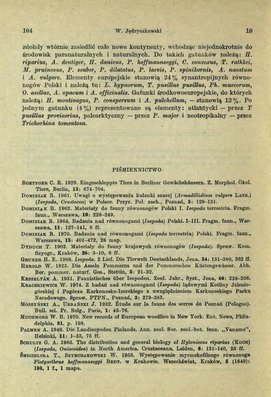 104 W. Jędryczkowski 10 zdołały wtórnie zasiedlić całe nowe kontynenty, wchodząc niejednokrotnie do środowisk paranaturalnycli i naturalnych. Do takich gatunków należą: H. riparius, A. dentiger, H.
