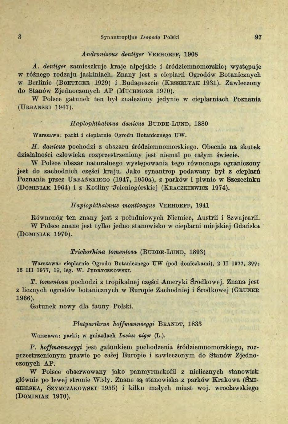 3 Synantropijne Isopoda Polski 97 Androniscus dentiger Y e e h o e f p, 1908 A. dentiger zamieszkuje kraje alpejskie i śródziemnomorskie; występuje w różnego rodzaju jaskiniach.