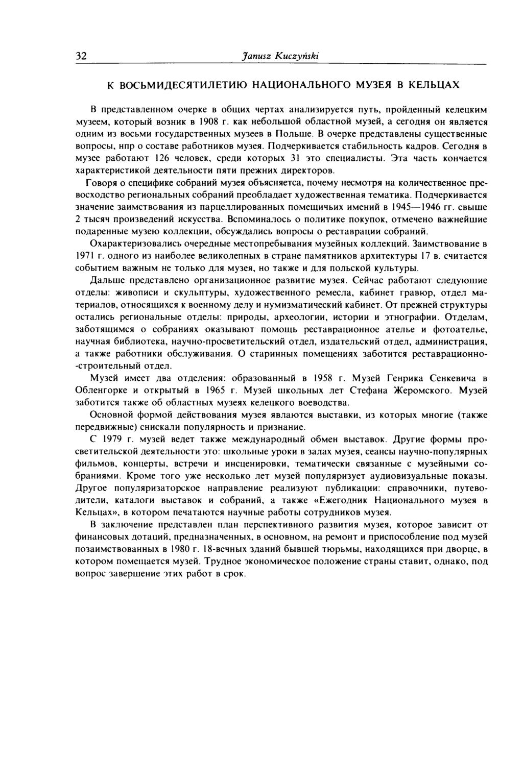 32 Janusz K uczyński К ВОСЬМ ИДЕСЯТИЛЕТИЮ Н АЦ ИО Н АЛЬН ОГО МУЗЕЯ В КЕЛЬЦАХ В представленном очерке в общих чертах анализируется путь, пройденный келецким музеем, который возник в 1908 г.