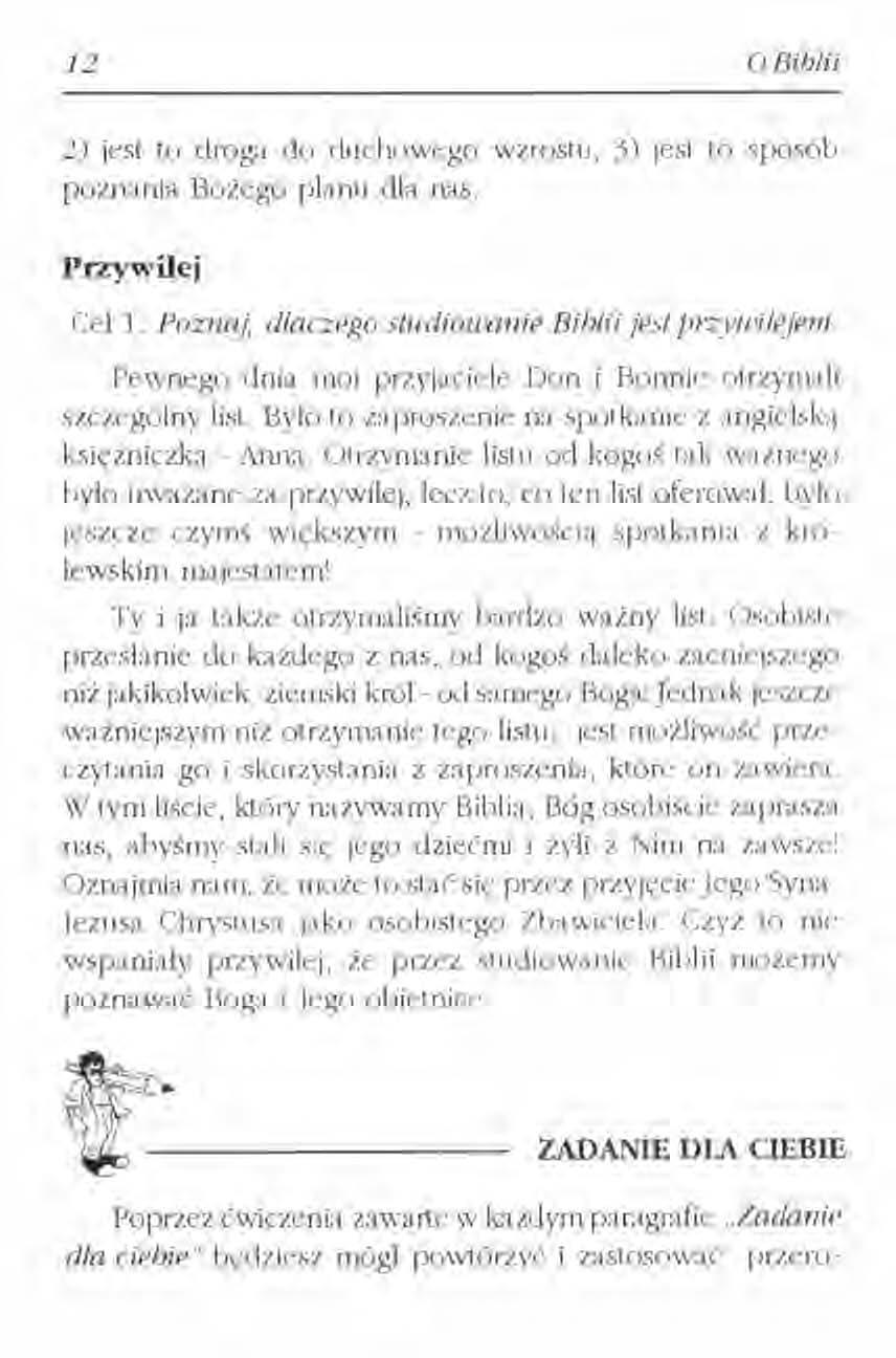 12 O Biblii 2) jest to droga do duchowego wzrostu, 3) jest to sposób poznania Bożego planu dla nas. Przywilej Cel l. Pornaj. dlaczego studiotranie Bibliijest przvunlejem.