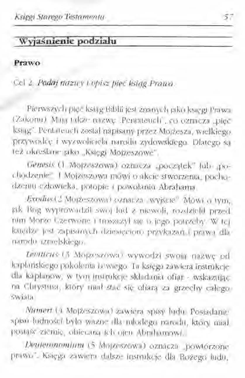 Księgi Starego Testamentu 57 wyjaśnienie podziału Prawo Cel 2. Podaj IWZW}' i opisz pięć ksiqg Prawa. Pierwszych pięć ksiąg Biblii Jest znanych jako księgi Prawa (Zakonu). Mają także nazw,.