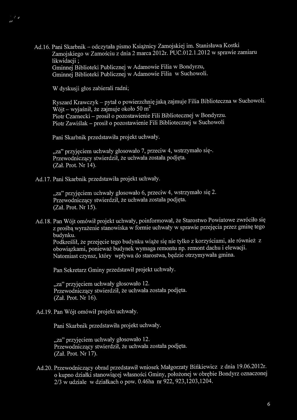 ] V* J Jj Ad. 16. Pani Skarbnik - odczytała pismo Książnicy Zamojskiej im. Stanisława Kostki Zamojskiego w Zamościu z dnia 2 marca 2012r. PUC.012.1.2012 w sprawie zamiaru likwidacji; Gminnej Biblioteki Publicznej w Adamowie Filia w Bondyrzu, Gminnej Biblioteki Publicznej w Adamowie Filia w Suchowoli.