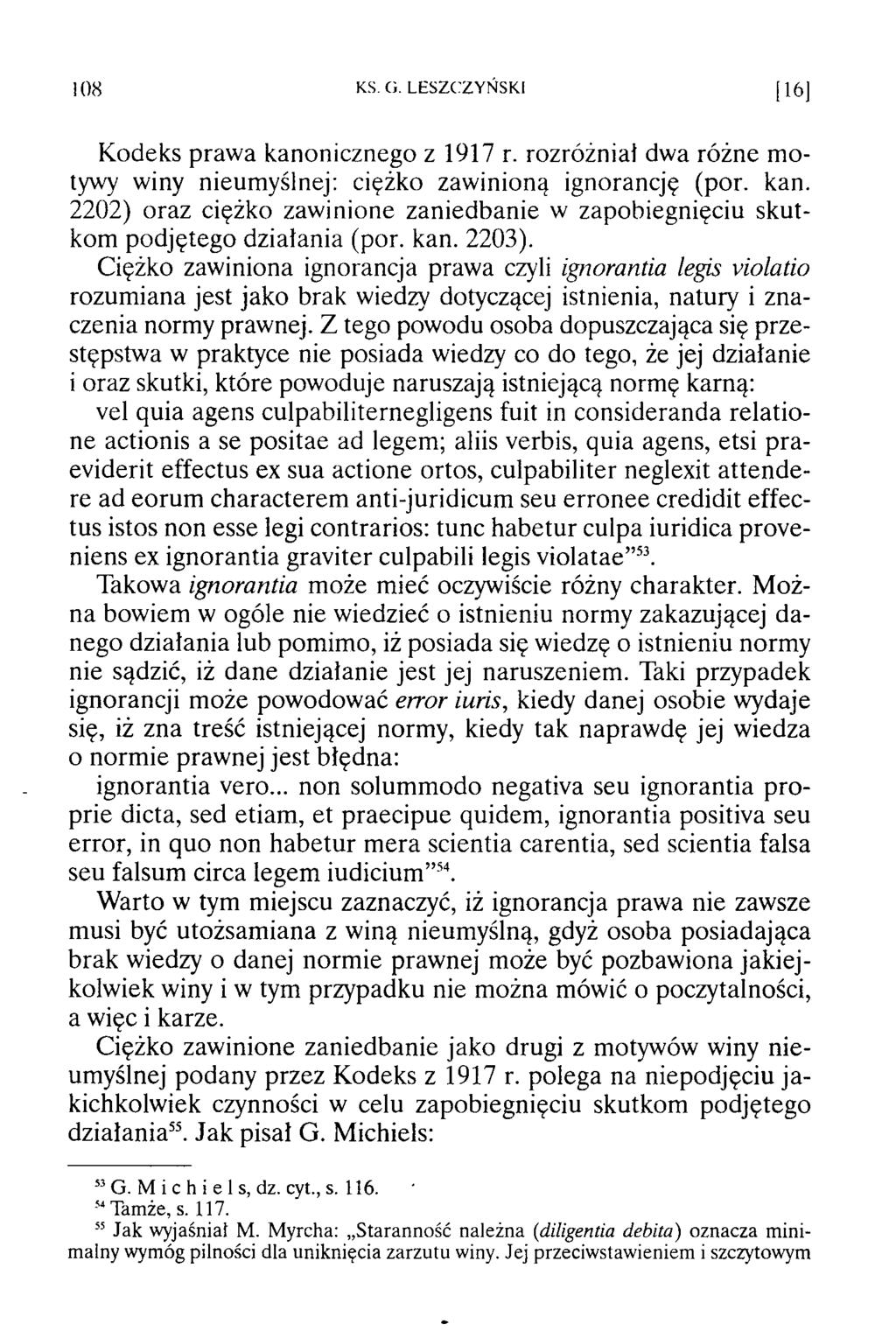 108 KS. Ci. LESZCZY Ń SK I [16] Kodeks praw a kanonicznego z 1917 r. rozróżnia! dwa różne m o tywy winy nieumyślnej: ciężko zawinioną ignorancję (por. kan. 2202) oraz ciężko zaw inione zaniedbanie w zapobiegnięciu sk utkom po djętego działania (por.