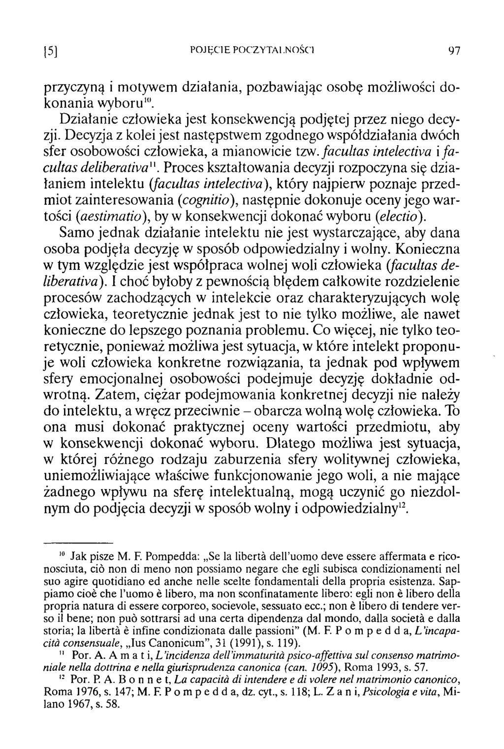 15] POJĘCIE POCZYTALNOŚCI 97 przyczyną i motywem działania, pozbaw iając osobę możliwości do konania wyboru"1. Działanie człowieka jest konsekwencją podjętej przez niego decyzji.