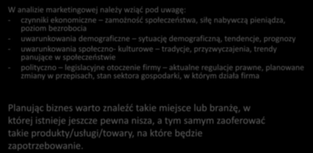 4.2. Analiza marketingowa W analizie marketingowej należy wziąć pod uwagę: - czynniki ekonomiczne zamożność społeczeństwa, siłę nabywczą pieniądza, poziom bezrobocia - uwarunkowania demograficzne