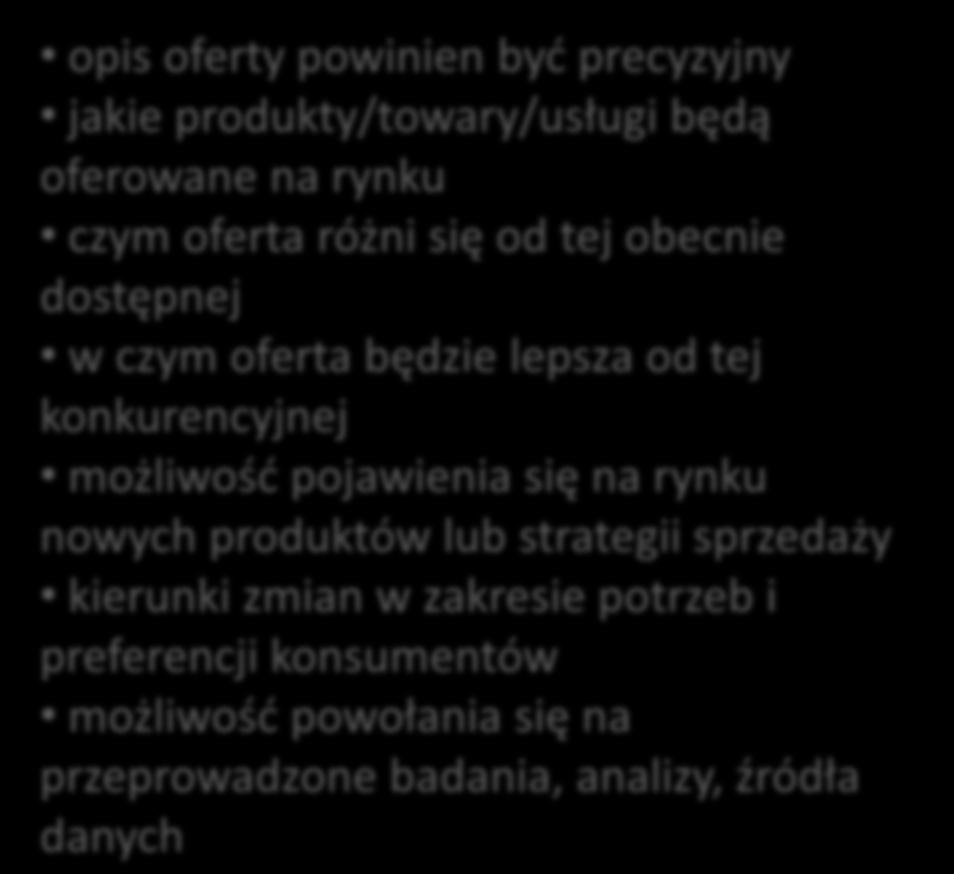 opis oferty powinien być precyzyjny jakie produkty/towary/usługi będą oferowane na rynku czym oferta różni się od tej obecnie dostępnej w czym oferta będzie lepsza od tej konkurencyjnej możliwość