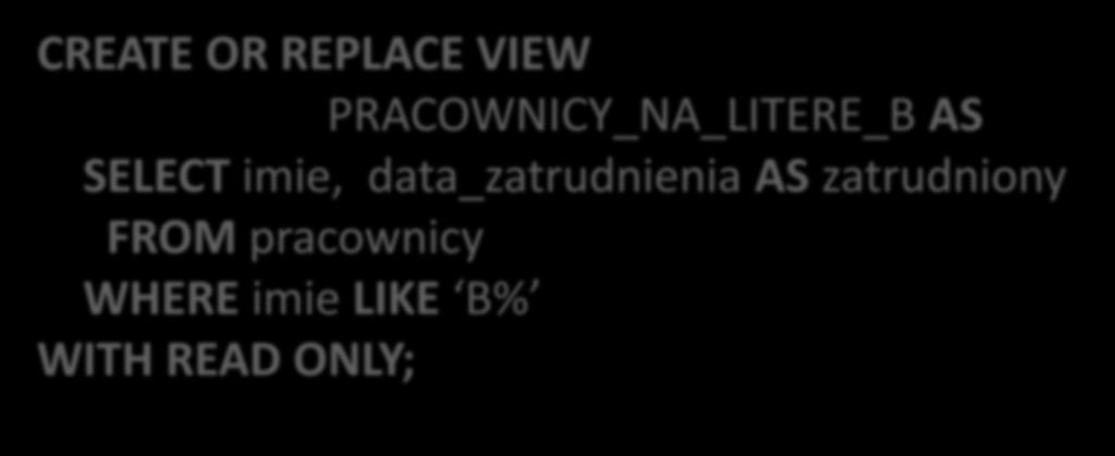 Perspektywy Za pomocą wyrażenia WITH READ ONLY uniemożliwimy operacje DML na perspektywie CREATE OR REPLACE VIEW