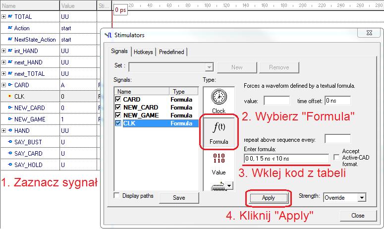 Nazwa sygnału CARD NEW_CARD NEW_GAME CLK Kod wklejany w polu Enter formula 16#A 0, 16#A 100 ns, 16#3 170 ns, 16#B 300 ns, 16#4 400 ns 0 0, 1 80 ns -r 100 ns 1 0, 0 20 ns -r 600 ns 0 0, 1 5 ns -r 10