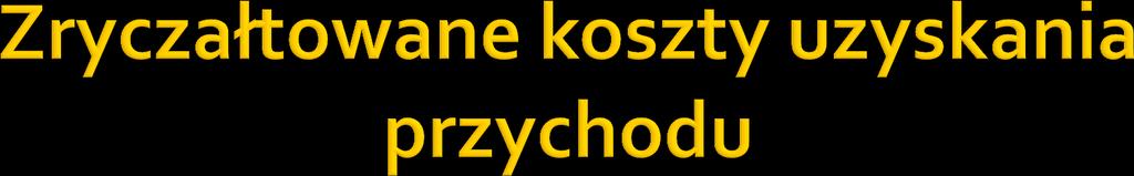 Zryczałtowane koszty uzyskania przychodów ustalone kwotowo ustalone procentowo istota poprzez wskazanie w ustawie kwoty, która stanowi koszt uzyskania danego przychodu poprzez wskazanie w przepisach