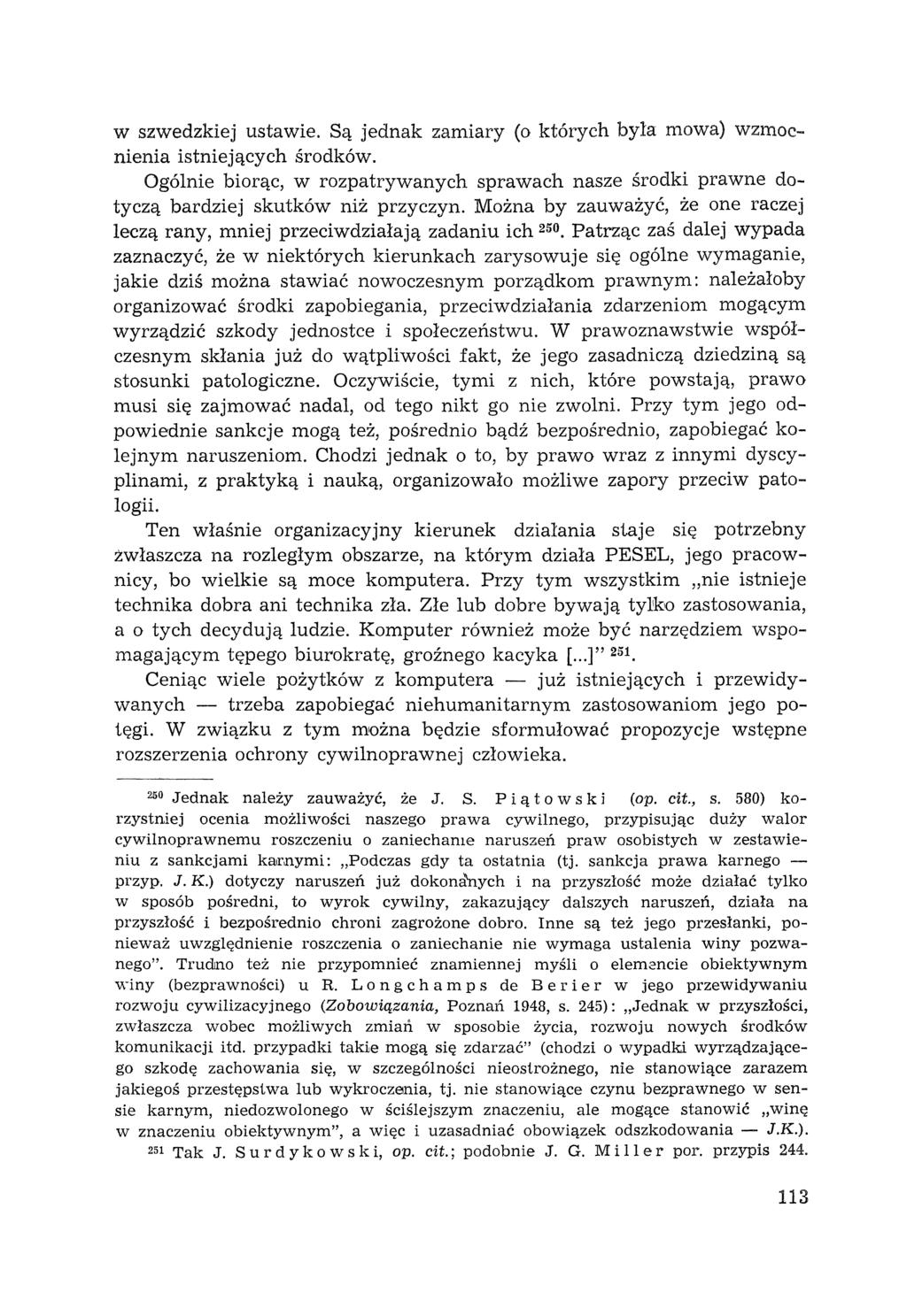 w szwedzkiej ustawie. Są jednak zamiary (o których byla mowa) wzmocnienia istniejących środków. Ogólnie biorąc, w rozpatrywanych sprawach nasze środki prawne dotyczą bardziej skutków niż przyczyn.