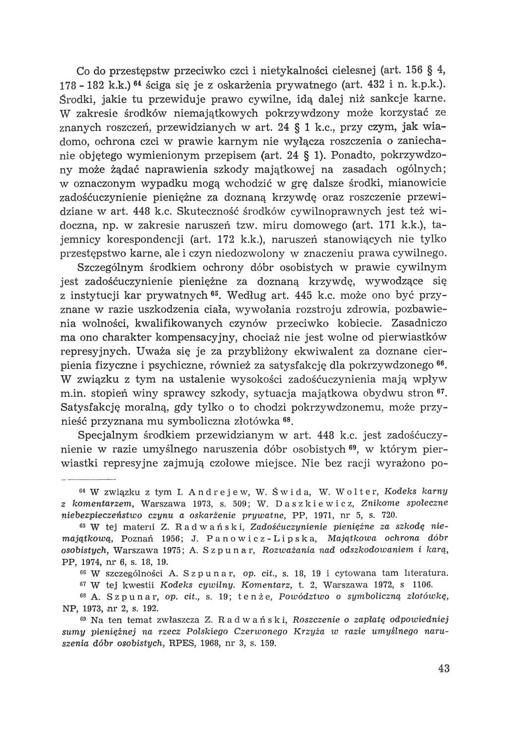 Co do przestępstw przeciwko czci i nietykalności cielesnej (art. 156 4, 178-182 k.k.) 64 ściga się je z oskarżenia prywatnego (art. 432 i n. k.p.k.). Środki, jakie tu przewiduje prawo cywilne, idą dalej niż sankcje karne.